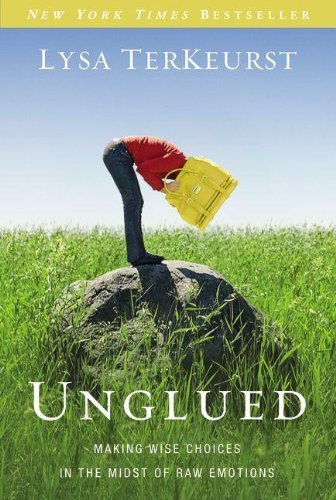 Lysa TerKeurst/Unglued@ Making Wise Choices in the Midst of Raw Emotions